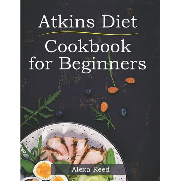 Atkins Diet Cookbook for Beginners: 150 Quick & Easy, 5 Ingredient Recipes for Beginners, (Paperback)