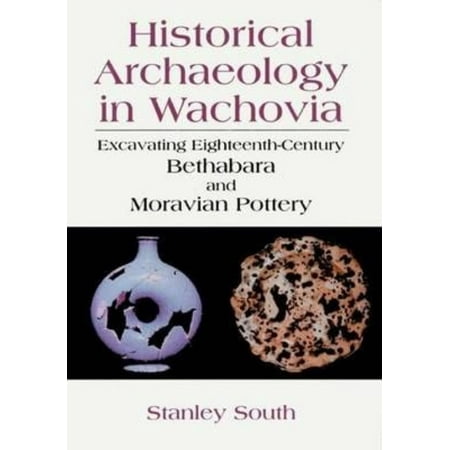 Historical Archaeology in Wachovia: Excavating Eighteenth-Century Bethabara and Moravian Pottery