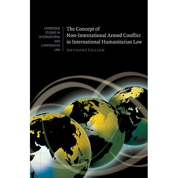 Cambridge Studies in International and C The Concept of Non-International Armed Conflict in International Humanitarian Law, Book 66, (Hardcover)