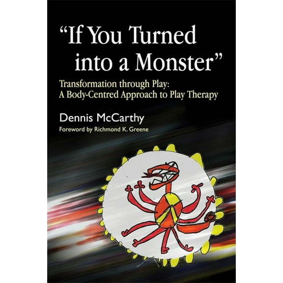 If You Turned Into a Monster: Transformation Through Play: A Body-Centred Approach to Play Therapy, (Paperback)