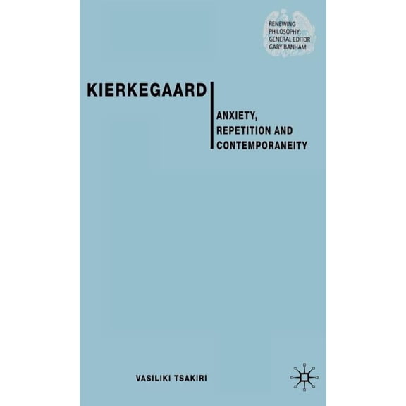 Renewing Philosophy Kierkegaard: Anxiety, Repetition and Contemporaneity, (Hardcover)