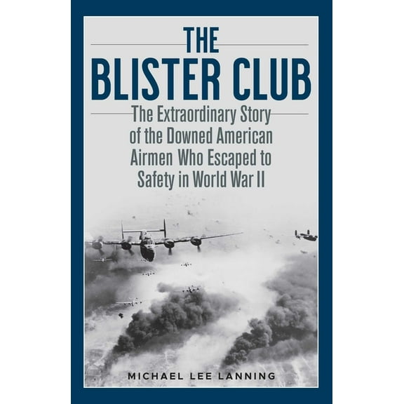 The Blister Club: The Extraordinary Story of the Downed American Airmen Who Escaped to Safety in World War II, (Hardcover)