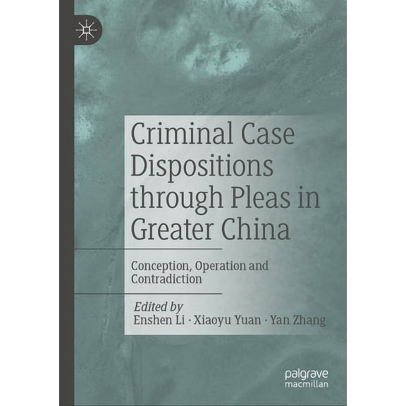 Criminal Case Dispositions Through Pleas in Greater China: Conception, Operation and Contradiction, (Hardcover)