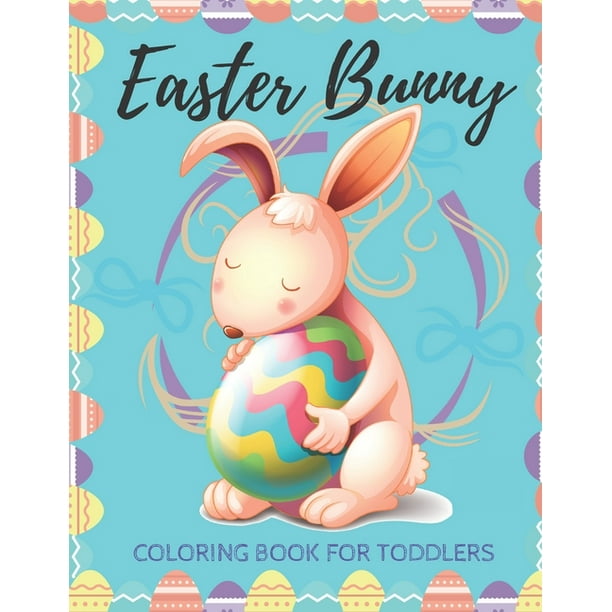 Easter Bunny - Coloring Book For Toddlers : Color Pages For Kids, Preschoolers - Over 40 Giant Simple Fun Pictures Easy To Color, Perfect Easter Gift! ...