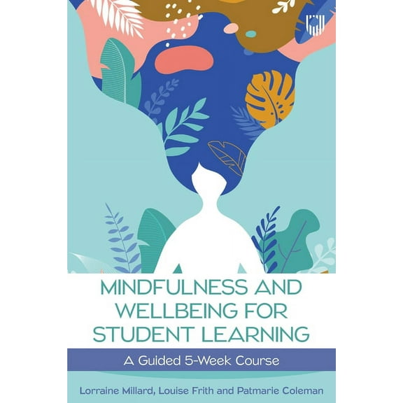 Mindfullness and Wellbeing for Student Learning: A Guided 5-Week Course, (Paperback)