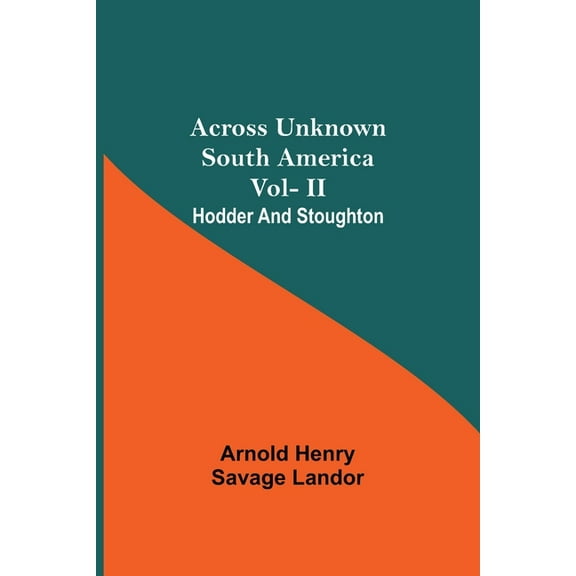 Across Unknown South America Vol- Ii Hodder And Stoughton, (Paperback)