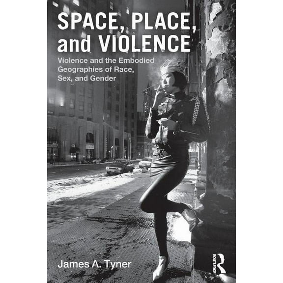 Space, Place, and Violence: Violence and the Embodied Geographies of Race, Sex and Gender, (Paperback)