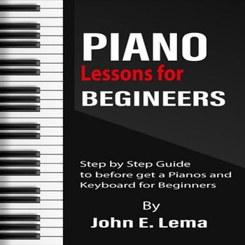 Piano Lessons for Beginners : Step by Step Guide to before get a Pianos and Keyboard for Beginners (Paperback)