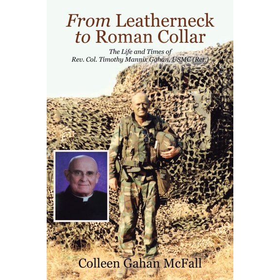 Pre-Owned From Leatherneck to Roman Collar: The Life and Times of Rev. Col. Timothy Mannix Gahan, USMC (Ret.) (Paperback) 1698710755 9781698710754