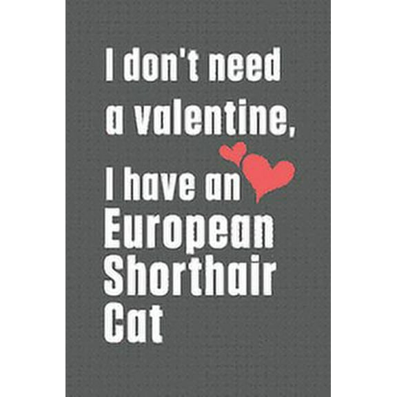 I don't need a valentine, I have a European Shorthair Cat : For European Shorthair Cat Fans (Paperback)