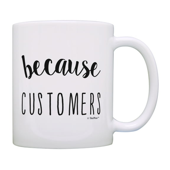 ThisWear Humorous Gifts Because Customers Coffee Mug Coworker Gag Gifts Coffee Gifts Coffee Mug