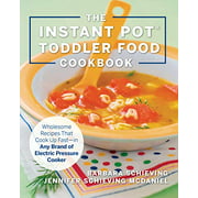 Le livre de cuisine Instant Pot Toddler Food : des recettes saines qui cuisent rapidement - dans n'importe quelle marque d'autocuiseur électrique
