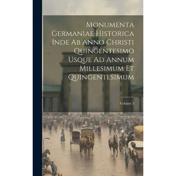 Monumenta Germaniae Historica Inde Ab Anno Christi Quingentesimo Usque Ad Annum Millesimum Et Quingentesimum; Volume 3 (Hardcover)