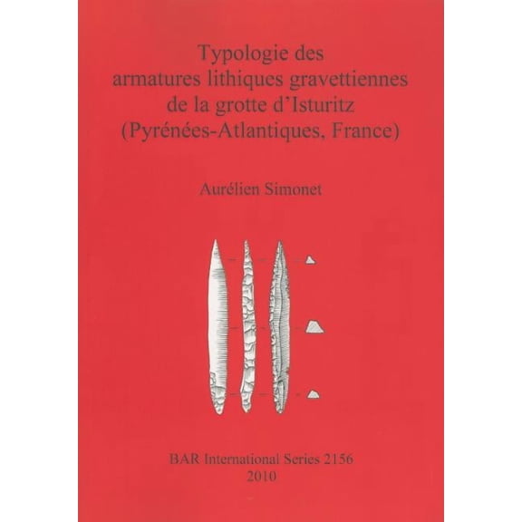 BAR International: Typologie des armatures lithiques gravettiennes de la grotte d'Isturitz (Pyrénées-Atlantiques, France) (Paperback)