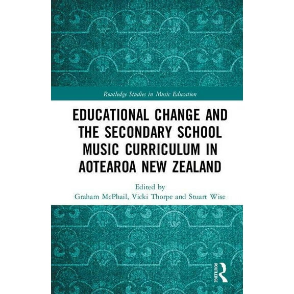 Routledge Studies in Music Education Educational Change and the Secondary School Music Curriculum in Aotearoa New Zealand, (Hardcover)