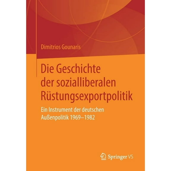 Die Geschichte Der Sozialliberalen RÃ¼stungsexportpolitik: Ein Instrument Der Deutschen AuÃenpolitik 1969-1982, (Paperback)