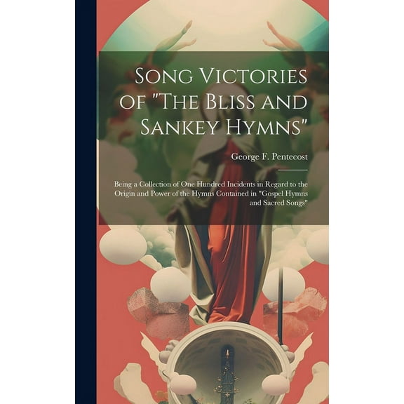 Song Victories of "The Bliss and Sankey Hymns" : Being a Collection of One Hundred Incidents in Regard to the Origin and Power of the Hymns Contained in "Gospel Hymns and Sacred Songs" (Hardcover)