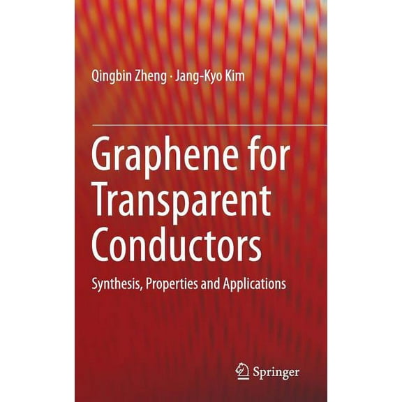 Graphene for Transparent Conductors: Synthesis, Properties and Applications, (Hardcover)