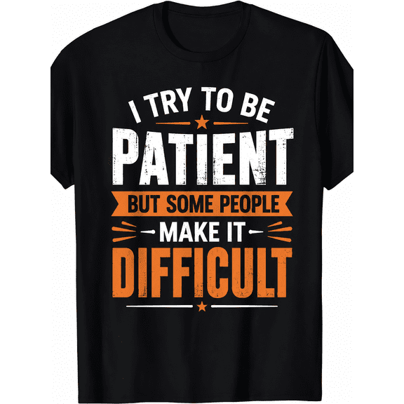 I Try to Be Patient But Some People Make It Difficult Funny Graphic T-Shirt for Men & Women, Humorous Sarcastic Casual Tee, Soft Cotton Crew Neck