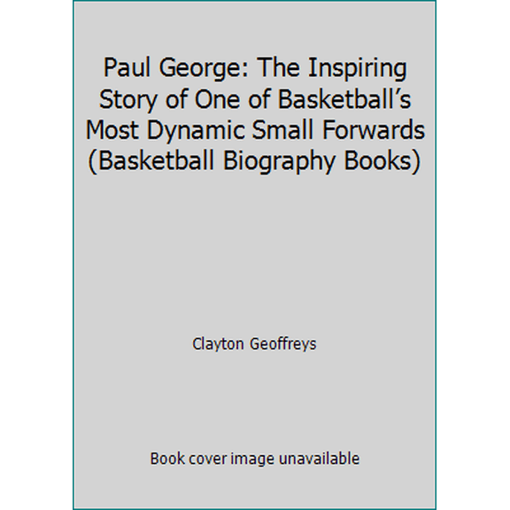 Pre-Owned Paul George: The Inspiring Story of One of Basketball’s Most Dynamic Small Forwards (Basketball Biography Books) (Paperback) 1522748830 9781522748830