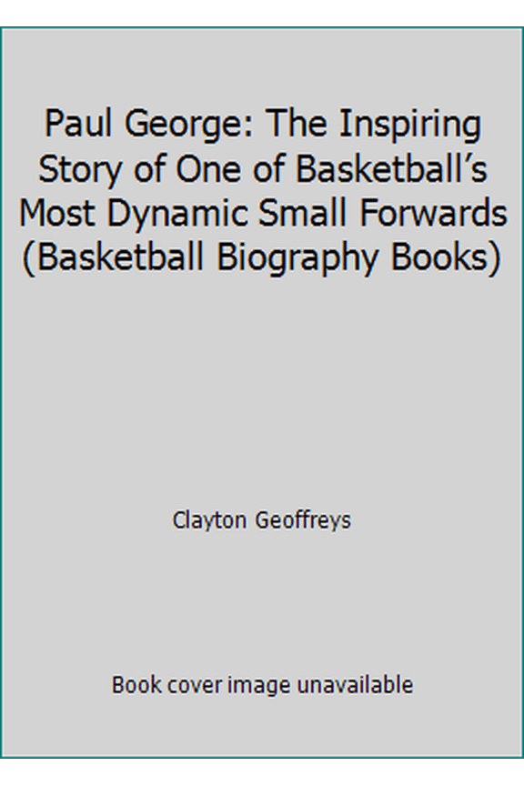 Pre-Owned Paul George: The Inspiring Story of One of Basketball’s Most Dynamic Small Forwards (Basketball Biography Books) (Paperback) 1522748830 9781522748830