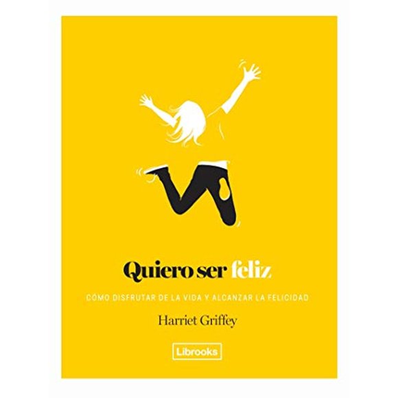 Libro Quiero Ser Feliz Como Disfrutar De La Vida Y Alcanzar La Felicidad Tapa Dura, Autor Harriet Griffey, Editorial Librooks