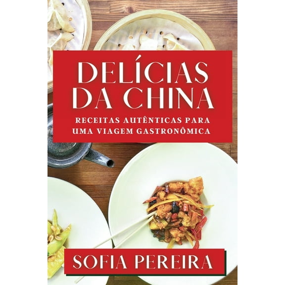 DelÃcias da China: Receitas Autênticas para uma Viagem Gastronômica, (Paperback)
