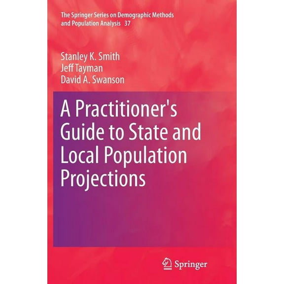 The Springer Demographic Methods and Pop A Practitioner's Guide to State and Local Population Projections, Book 37, (Paperback)
