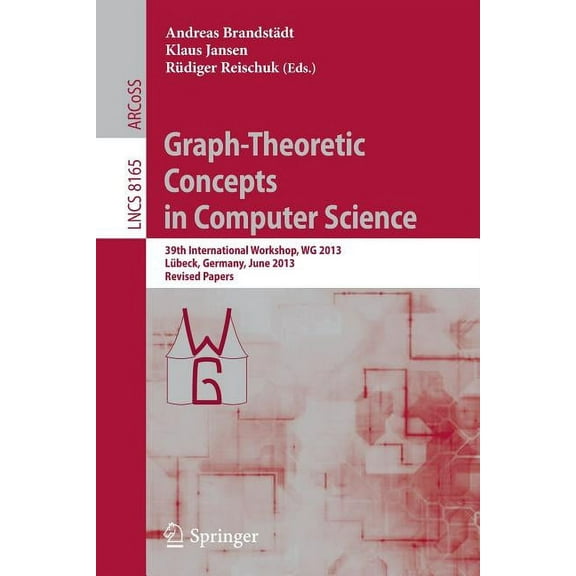 Graph-Theoretic Concepts in Computer Science: 39th International Workshop, Wg 2013, Lübeck, Germany, June 19-21, 2013, R, (Paperback)
