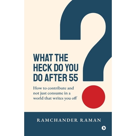 What the Heck Do You Do After 55: How to Contribute and not just consume in a world that writes you off (Paperback)