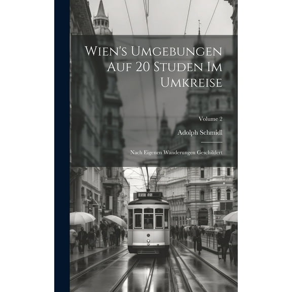 Wien's Umgebungen Auf 20 Studen Im Umkreise: Nach Eigenen Wanderungen Geschildert; Volume 2, (Hardcover)
