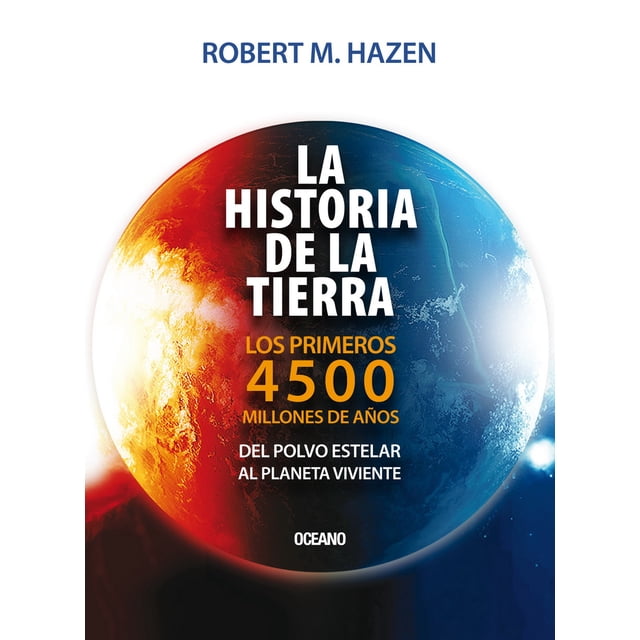 LA HISTORIA DE LA TIERRA, LOS PRIMEROS 4500 MILLONES DE AÑOS, DEL POLVO ESTELAR AL PLANETA VIVIENTE OCEANO ROBERT M. HAZEN