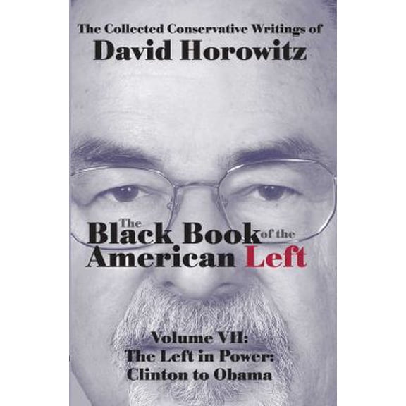 Pre-Owned The Black Book of the American Left Volume 7: The Left in Power: Clinton to Obama (Hardcover) 1941262031 9781941262030