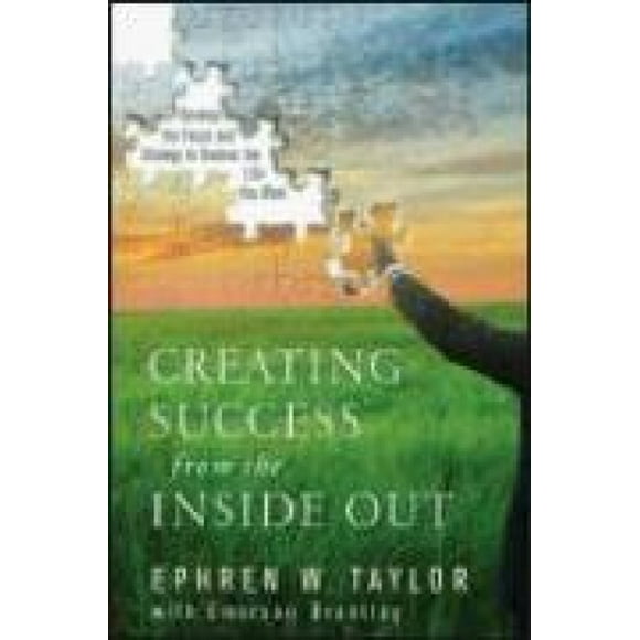 Creating Success from the Inside Out: Develop the Focus and Strategy to Uncover the Life You Want