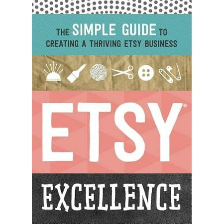 Etsy Excellence The Simple Guide To Creating A Thriving Etsy Excellence The Simple Guide To Creating A Thriving Business