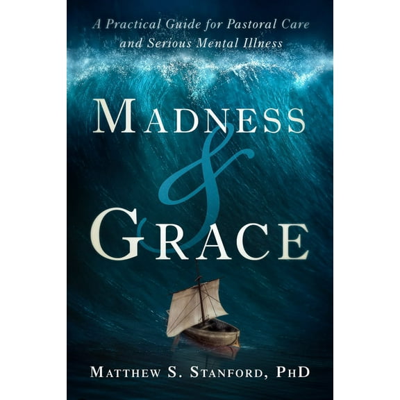Spirituality and Mental Health: Madness and Grace : A Practical Guide for Pastoral Care and Serious Mental Illness (Edition 1) (Paperback)