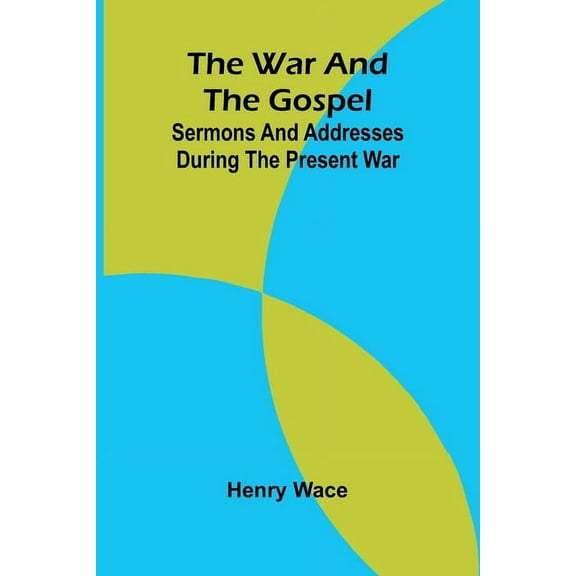 The War and the Gospel: Sermons and Addresses During the Present War, (Paperback)