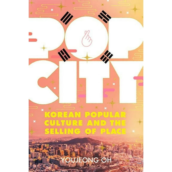 Pop City: Korean Popular Culture and the Selling of Place, (Paperback)