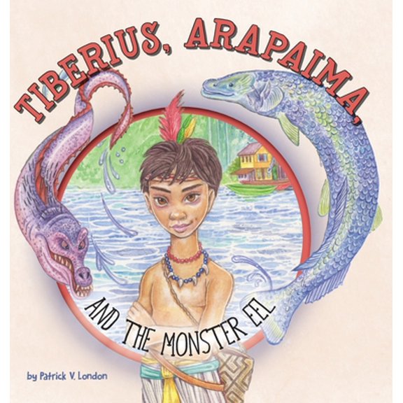 Pre-Owned Tiberius, Arapaima, and the Monster Eel (Hardcover) 1525554662 9781525554667