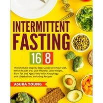 Intermittent Fasting: Intermittent Fasting 16/8: The Ultimate Step-By-Step Guide To 8-Hour Diet, Which Makes You Live Healthy, Lose Weight, Burn Fat and Age Slowly with Autophagy and Metabolism, Inclu