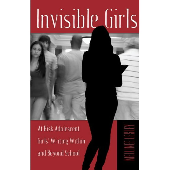 Adolescent Cultures, School, and Society Invisible Girls: At Risk Adolescent Girls' Writing Within and Beyond School, Book 58, (Hardcover)