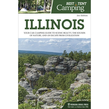 Best Tent Camping: Best Tent Camping: Illinois: Your Car-Camping Guide to Scenic Beauty, the Sounds of Nature, and an Escape from Civilization (Best Camping Near Illinois)
