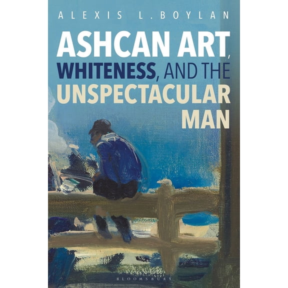 Ashcan Art, Whiteness, and the Unspectacular Man, (Paperback)