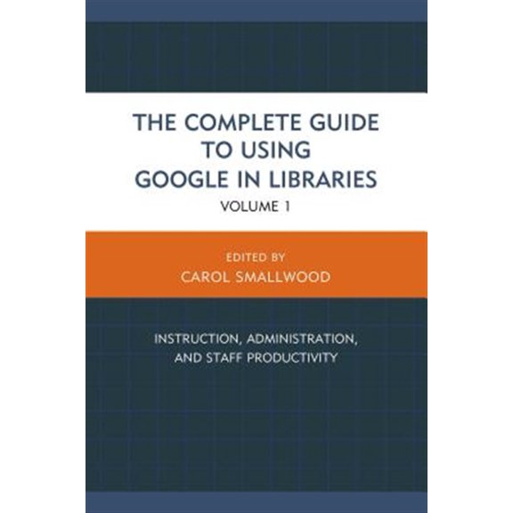 Pre-Owned The Complete Guide to Using Google in Libraries: Instruction, Administration, and Staff Productivity, (Paperback)
