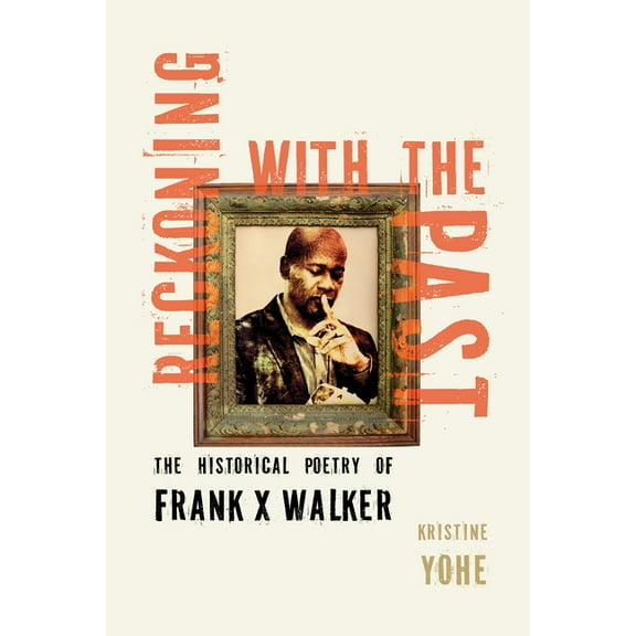 Reckoning with the Past: The Historical Poetry of Frank X Walker, (Hardcover)