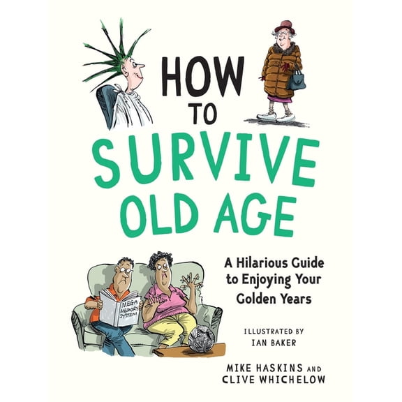 How to Survive Old Age: A Hilarious Guide to Enjoying Your Golden Years, (Hardcover)