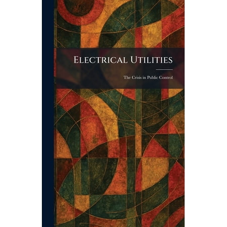 Electrical Utilities: The Crisis in Public Control, (Hardcover)