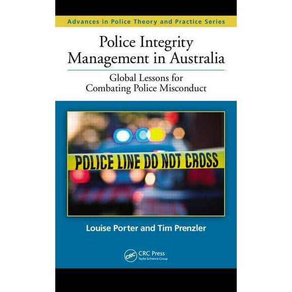 Advances in Police Theory and Practice Police Integrity Management in Australia: Global Lessons for Combating Police Misconduct, Book 12, (Hardcover)