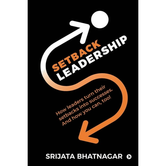 Setback Leadership: How leaders turn their setbacks into successes. And how you can, too!, (Paperback)