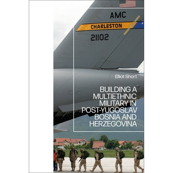 Building a Multiethnic Military in Post-Yugoslav Bosnia and Herzegovina, (Paperback)